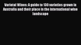 Read Varietal Wines: A guide to 130 varieties grown in Australia and their place in the international