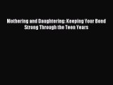 Download Mothering and Daughtering: Keeping Your Bond Strong Through the Teen Years Free Books