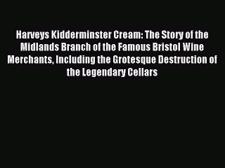 Read Harveys Kidderminster Cream: The Story of the Midlands Branch of the Famous Bristol Wine