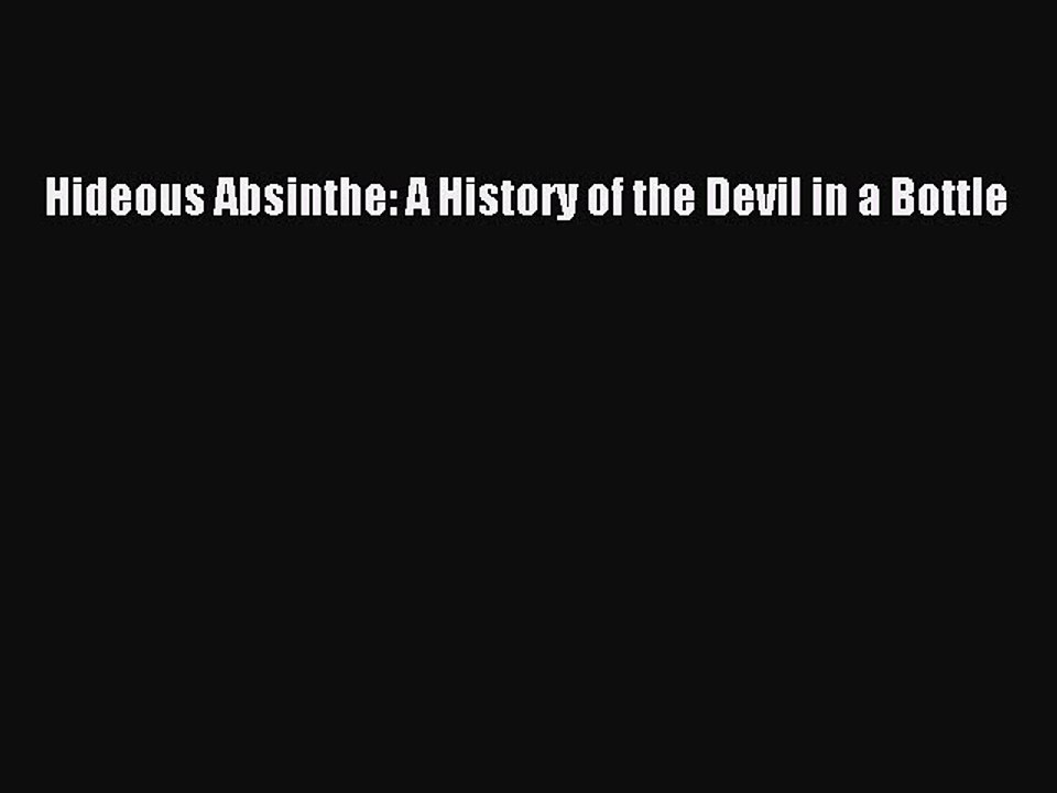 Read Hideous Absinthe: A History of the Devil in a Bottle Ebook Free