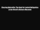 Read Chasing Aphrodite: The Hunt for Looted Antiquities at the World's Richest Museum Ebook