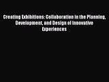 Read Creating Exhibitions: Collaboration in the Planning Development and Design of Innovative