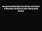 Read Interpreting Native American History and Culture at Museums and Historic Sites (Interpreting