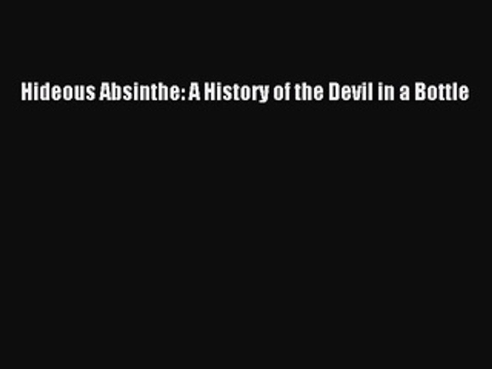 Read Hideous Absinthe: A History of the Devil in a Bottle Ebook Free