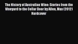 Read The History of Australian Wine: Stories from the Vineyard to the Cellar Door by Allen