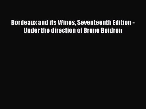 Read Bordeaux and its Wines Seventeenth Edition - Under the direction of Bruno Boidron Ebook