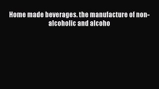 Read Home made beverages. the manufacture of non-alcoholic and alcoho Ebook Free