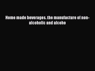 Read Home made beverages. the manufacture of non-alcoholic and alcoho Ebook Free