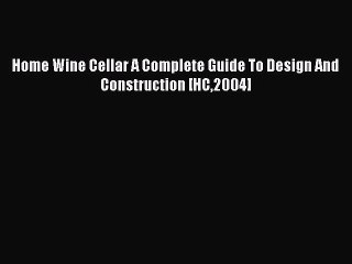 Read Home Wine Cellar A Complete Guide To Design And Construction [HC2004] Ebook Free