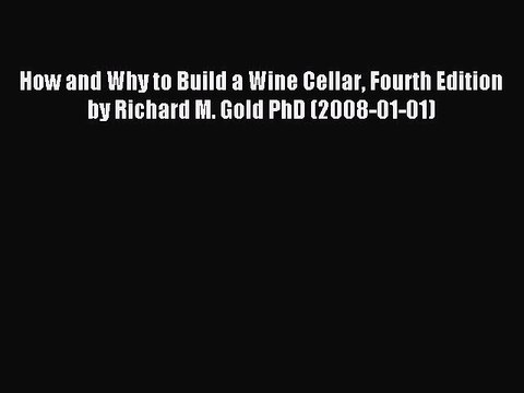 Read How and Why to Build a Wine Cellar Fourth Edition by Richard M. Gold PhD (2008-01-01)