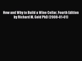 Read How and Why to Build a Wine Cellar Fourth Edition by Richard M. Gold PhD (2008-01-01)