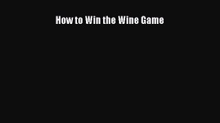 Read How to Win the Wine Game Ebook Free