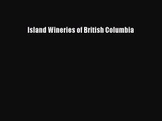 Read Island Wineries of British Columbia Ebook Free