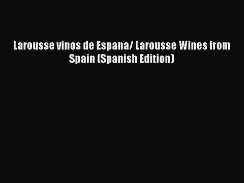 Read Larousse vinos de Espana/ Larousse Wines from Spain (Spanish Edition) Ebook Free