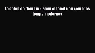 Read Le soleil de Demain : Islam et laïcité au seuil des temps modernes Ebook Online