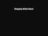 Read Blogging While Black Ebook Free