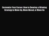 PDF Customize Your Career: How to Develop a Winning Strategy to Move Up Move Ahead or Move