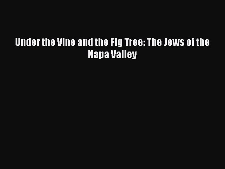 Download Under the Vine and the Fig Tree: The Jews of the Napa Valley PDF Free