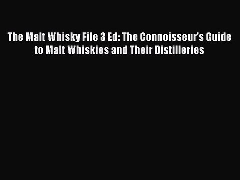 Read The Malt Whisky File 3 Ed: The Connoisseur's Guide to Malt Whiskies and Their Distilleries