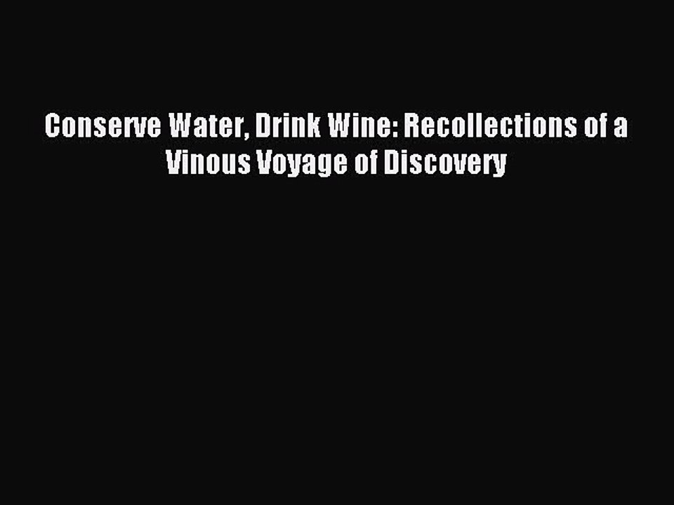 Read Conserve Water Drink Wine: Recollections of a Vinous Voyage of Discovery Ebook Free