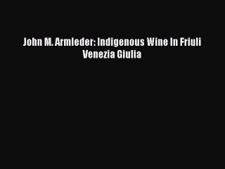 Read John M. Armleder: Indigenous Wine In Friuli Venezia Giulia Ebook Free