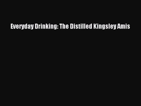 Read Everyday Drinking: The Distilled Kingsley Amis Ebook Free