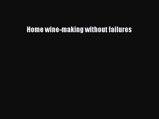 Read Home wine-making without failures Ebook Free