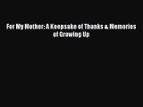 Download For My Mother: A Keepsake of Thanks & Memories of Growing Up  Read Online