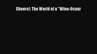 Read Cheers!: The World of a Wine-Osaur Ebook Free