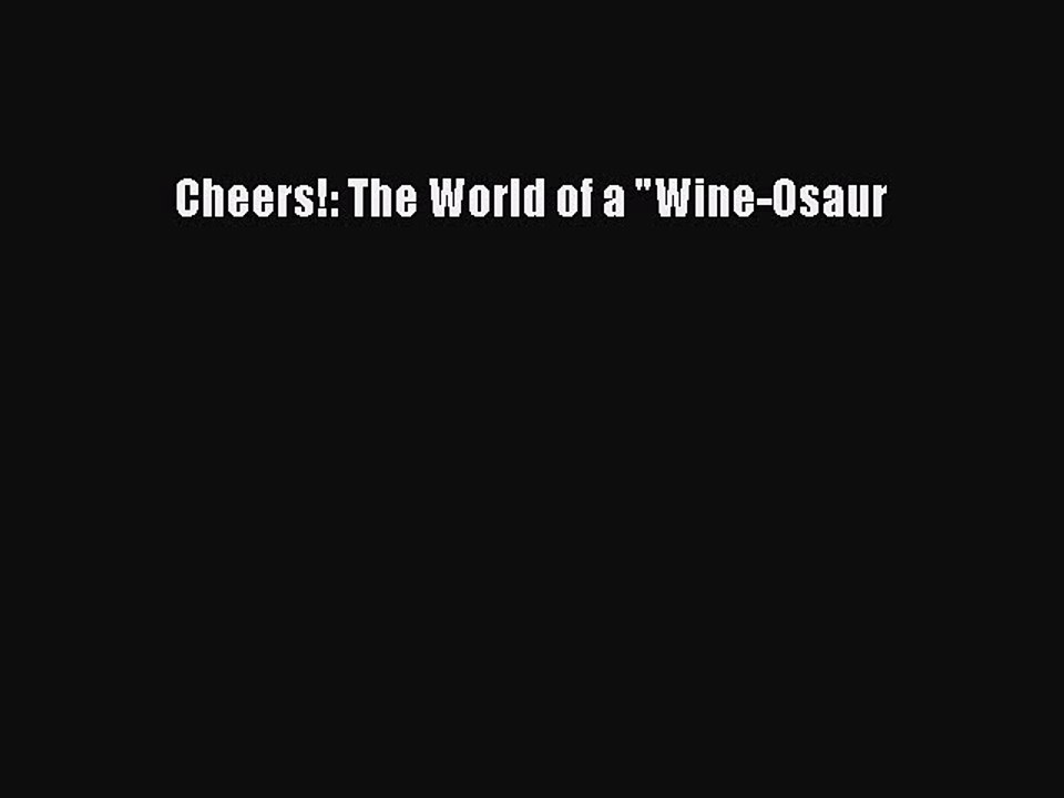 Read Cheers!: The World of a Wine-Osaur Ebook Free