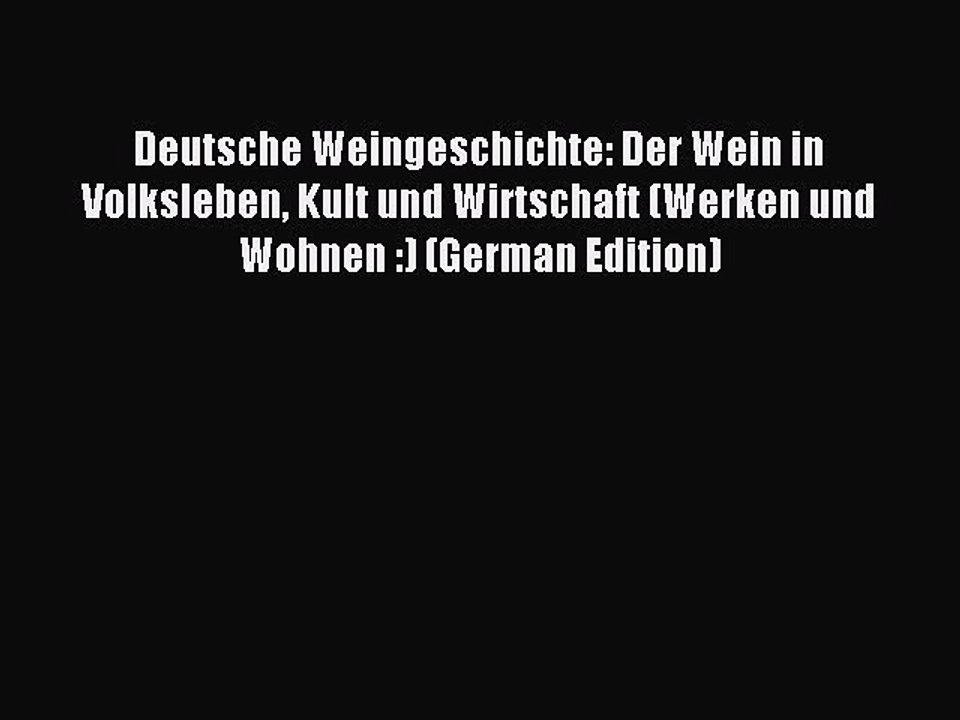 Read Deutsche Weingeschichte: Der Wein in Volksleben Kult und Wirtschaft (Werken und Wohnen