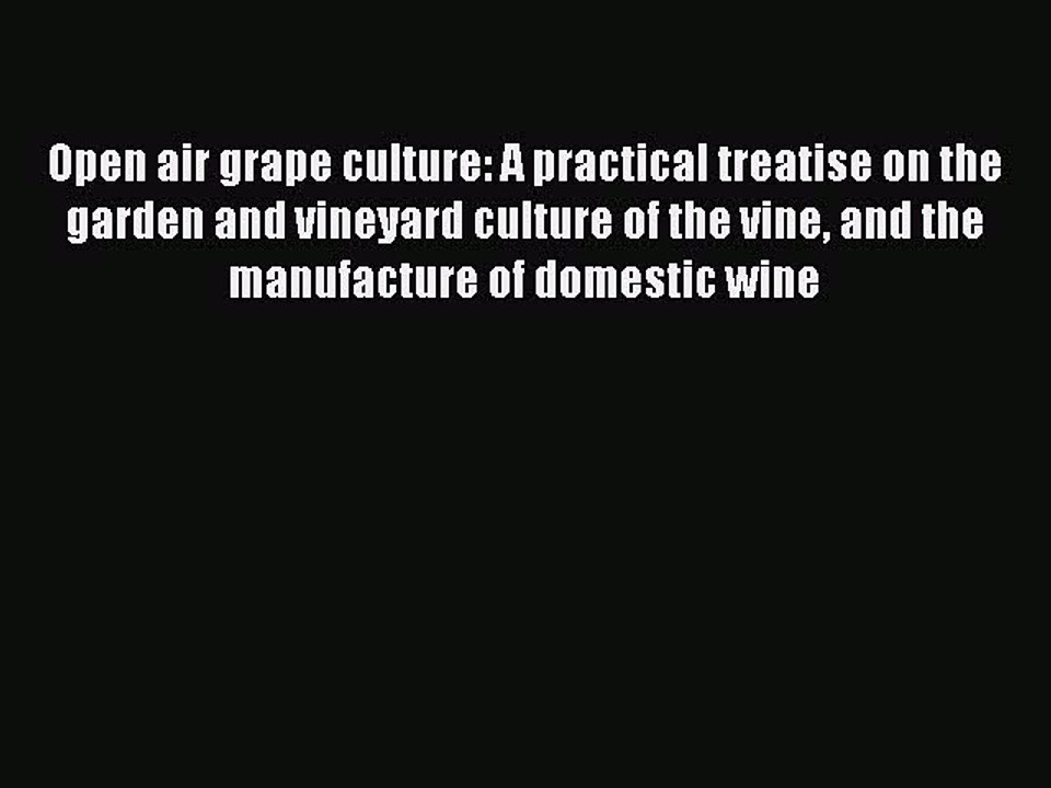 Read Open air grape culture: A practical treatise on the garden and vineyard culture of the