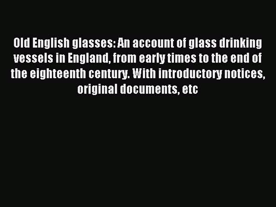 Read Old English glasses: An account of glass drinking vessels in England from early times