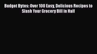 [DONWLOAD] Budget Bytes: Over 100 Easy Delicious Recipes to Slash Your Grocery Bill in Half