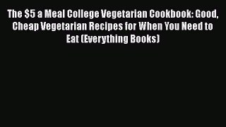 [DONWLOAD] The $5 a Meal College Vegetarian Cookbook: Good Cheap Vegetarian Recipes for When