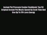 [PDF] Instant Pot Pressure Cooker Cookbook: Top 50 Original Instant Pot Meals-Speed Up Cook