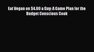 [PDF] Eat Vegan on $4.00 a Day: A Game Plan for the Budget Conscious Cook  Read Online