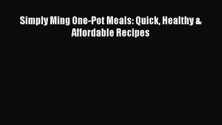 [PDF] Simply Ming One-Pot Meals: Quick Healthy & Affordable Recipes  Read Online