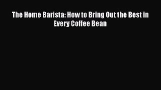 [DONWLOAD] The Home Barista: How to Bring Out the Best in Every Coffee Bean Free PDF