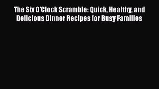 [DONWLOAD] The Six O'Clock Scramble: Quick Healthy and Delicious Dinner Recipes for Busy Families