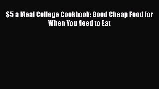 [DONWLOAD] $5 a Meal College Cookbook: Good Cheap Food for When You Need to Eat  Full EBook