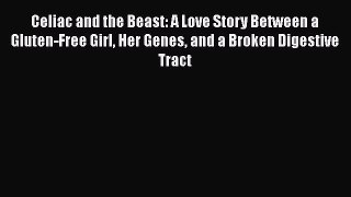 [DONWLOAD] Celiac and the Beast: A Love Story Between a Gluten-Free Girl Her Genes and a Broken