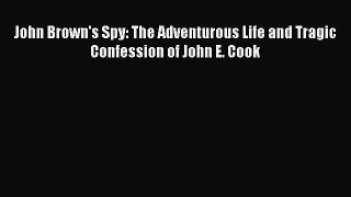 [DONWLOAD] John Brown's Spy: The Adventurous Life and Tragic Confession of John E. Cook Free