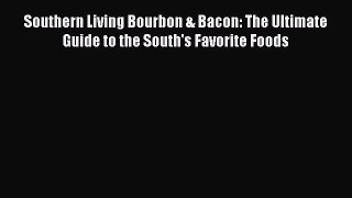 Read Southern Living Bourbon & Bacon: The Ultimate Guide to the South's Favorite Foods Ebook