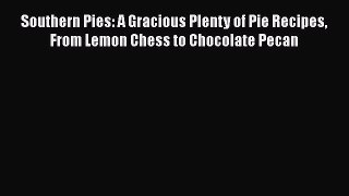 Read Southern Pies: A Gracious Plenty of Pie Recipes From Lemon Chess to Chocolate Pecan Ebook