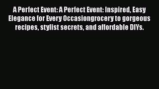 [DONWLOAD] A Perfect Event: A Perfect Event: Inspired Easy Elegance for Every Occasiongrocery