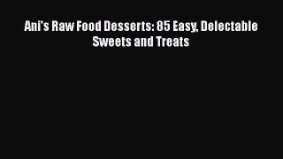 [DONWLOAD] Ani's Raw Food Desserts: 85 Easy Delectable Sweets and Treats  Read Online