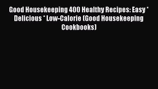 [DONWLOAD] Good Housekeeping 400 Healthy Recipes: Easy * Delicious * Low-Calorie (Good Housekeeping
