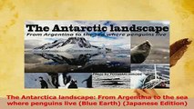 Read  The Antarctica landscape From Argentina to the sea where penguins live Blue Earth Ebook Free