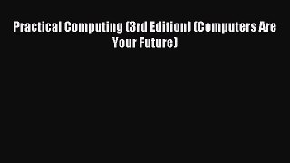 Read Practical Computing (3rd Edition) (Computers Are Your Future) Ebook Free